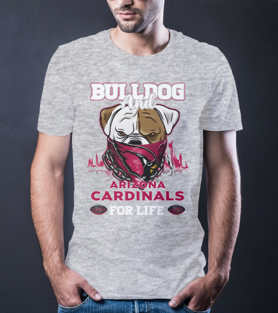 Bulldog And Arizona Cardinals For Life T-Shirt