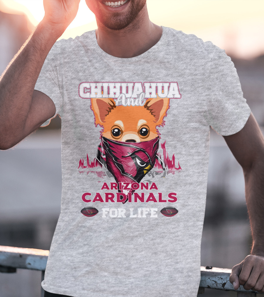 Chihuahua And Arizona Cardinals For Life T-Shirt