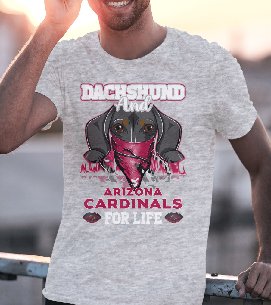 Dachshund And Arizona Cardinals For Life T-Shirt