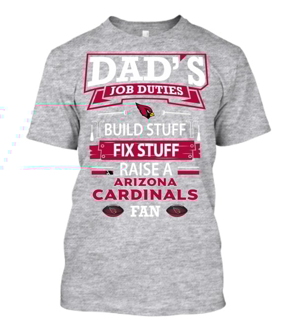 Dad's Job Duties Build Stuff Fix Stuff Raise A Arizona Cardinals Fan T-Shirt
