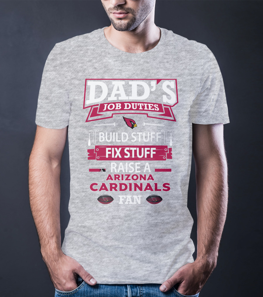 Dad's Job Duties Build Stuff Fix Stuff Raise A Arizona Cardinals Fan T-Shirt