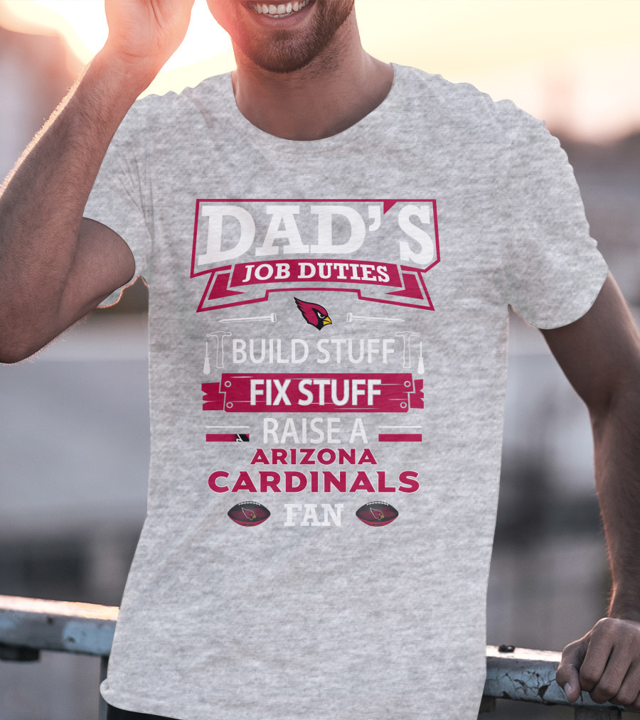 Dad's Job Duties Build Stuff Fix Stuff Raise A Arizona Cardinals Fan T-Shirt