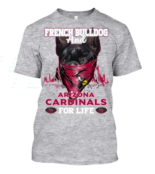 French Bulldog And Arizona Cardinals For Life T-Shirt