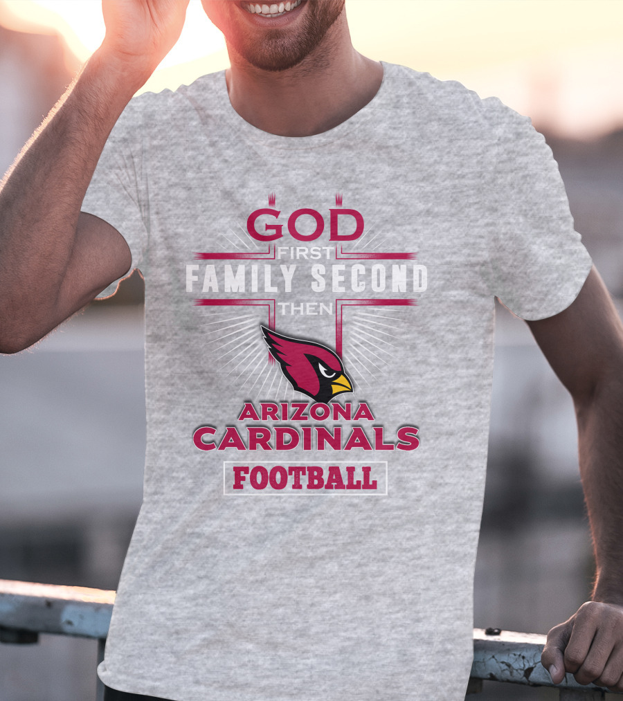 God First Family Second Then Arizona Cardinals Football T-Shirt