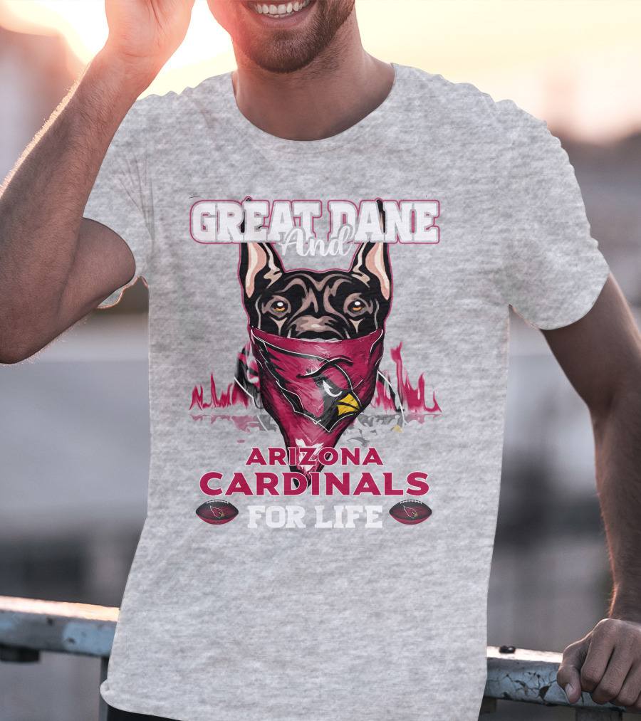 Great Dane And Arizona Cardinals For Life T-Shirt