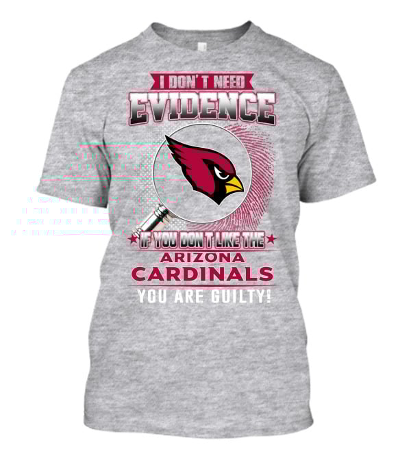 I Don't Need Evidence Arizona Cardinals You Are Guilty T-Shirt