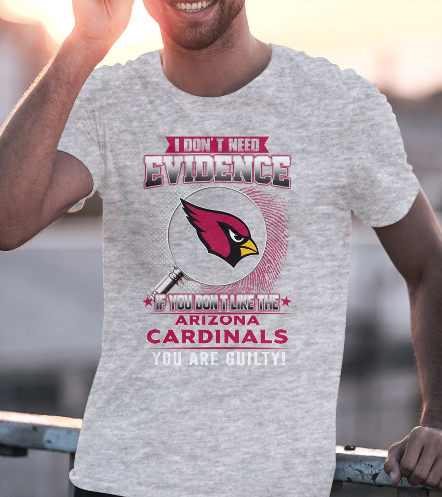 I Don't Need Evidence Arizona Cardinals You Are Guilty T-Shirt