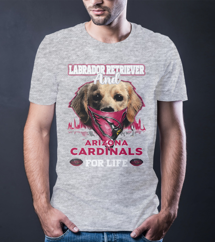 Labrador Retriever And Arizona Cardinals For Life T-Shirt
