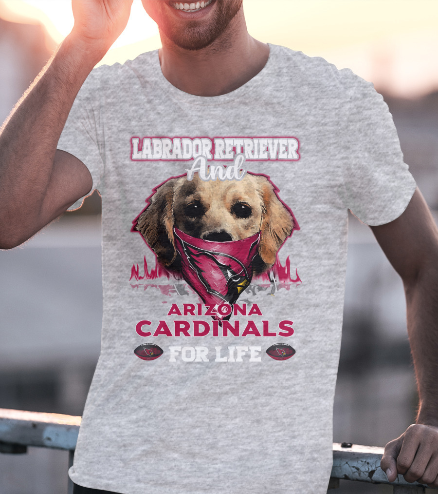 Labrador Retriever And Arizona Cardinals For Life T-Shirt