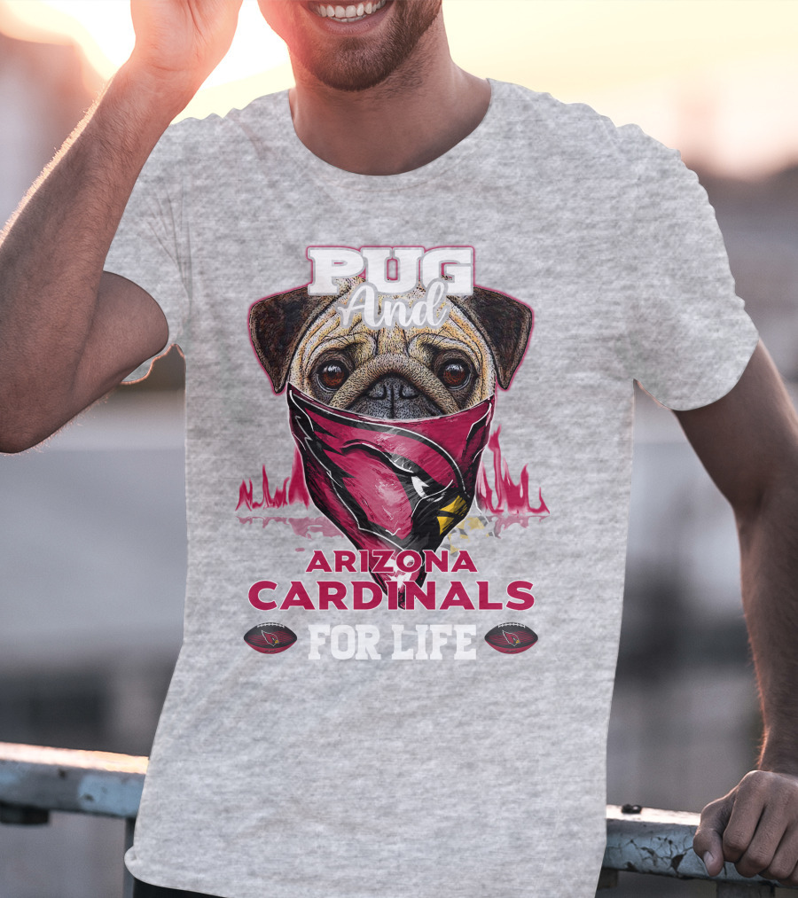 Pug And Arizona Cardinals For Life T-Shirt
