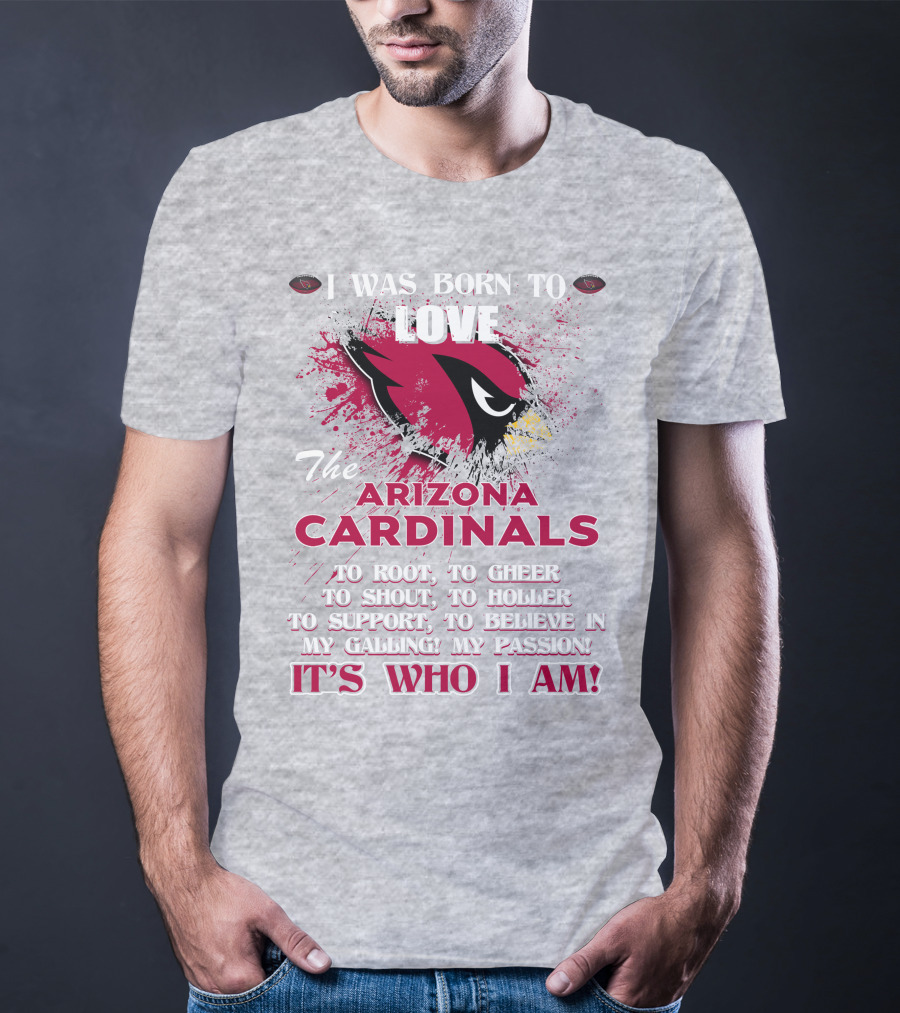 I Was Born To Love The Arizona Cardinals It's Who I Am T-Shirt