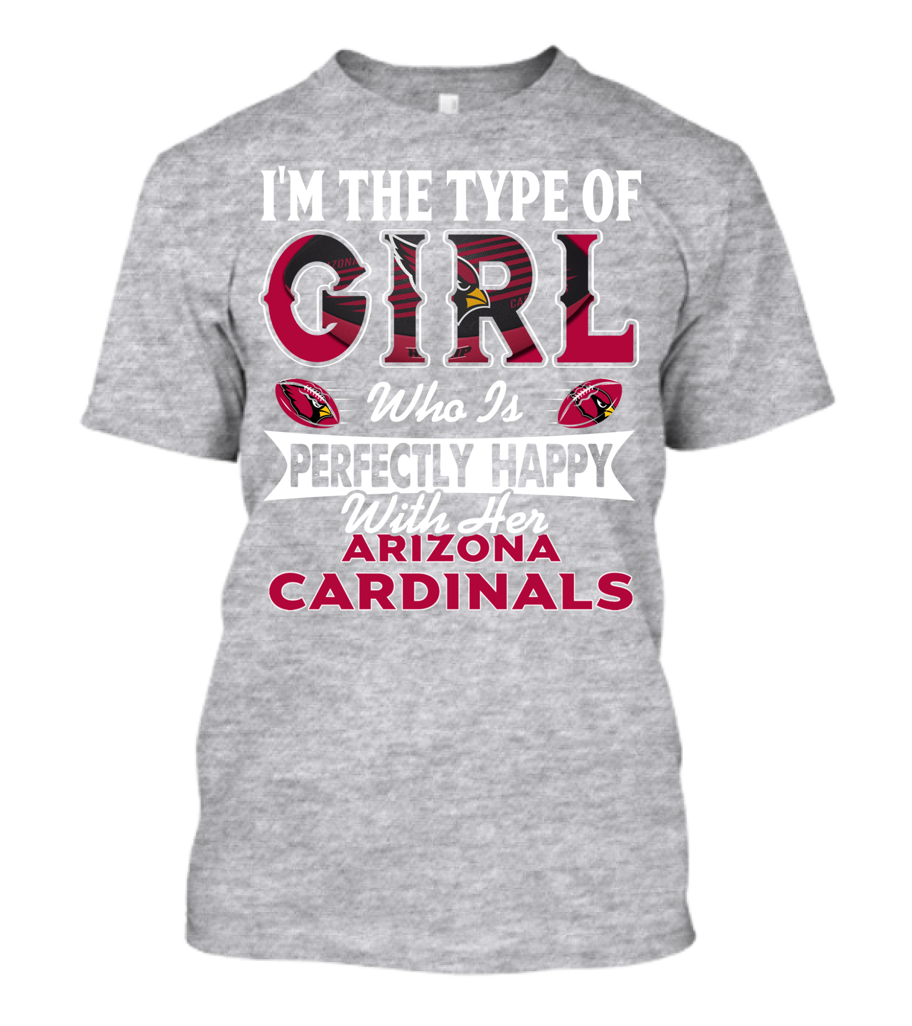 I'm The Type Of Girl Who Is Perfectly Happy With Her Arizona Cardinals T-Shirt
