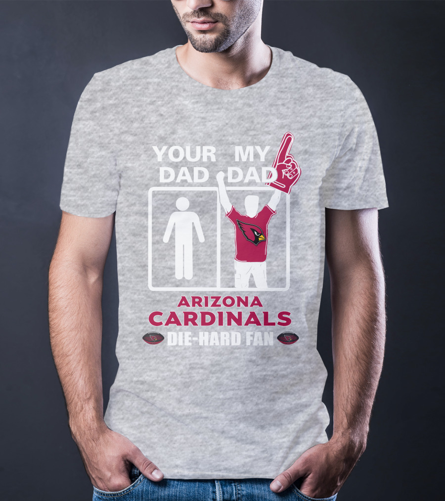 Your Dad My Dad Arizona Cardinals Die-Hard Fan T-Shirt