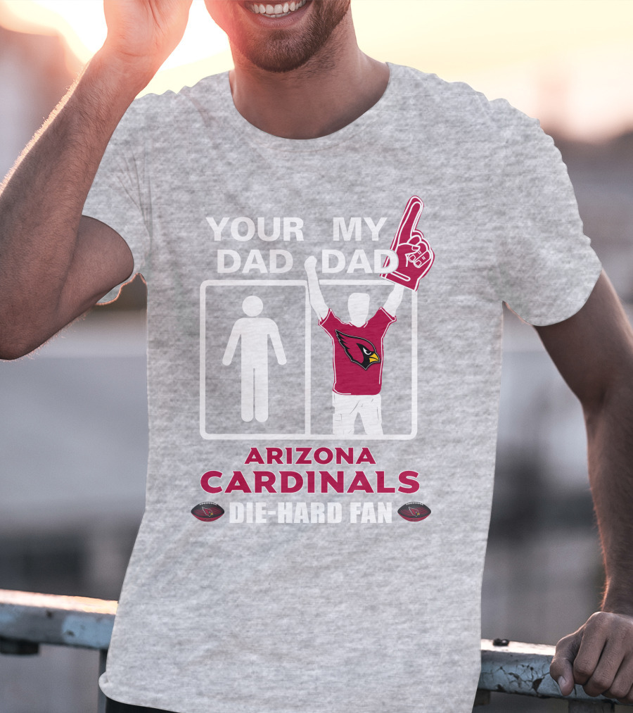 Your Dad My Dad Arizona Cardinals Die-Hard Fan T-Shirt