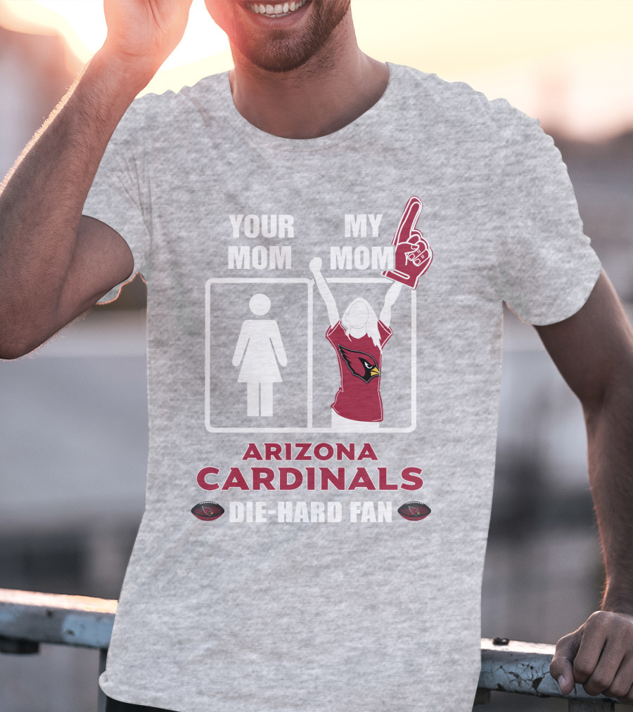 Your Mom My Mom Arizona Cardinals Die-Hard Fan T-Shirt