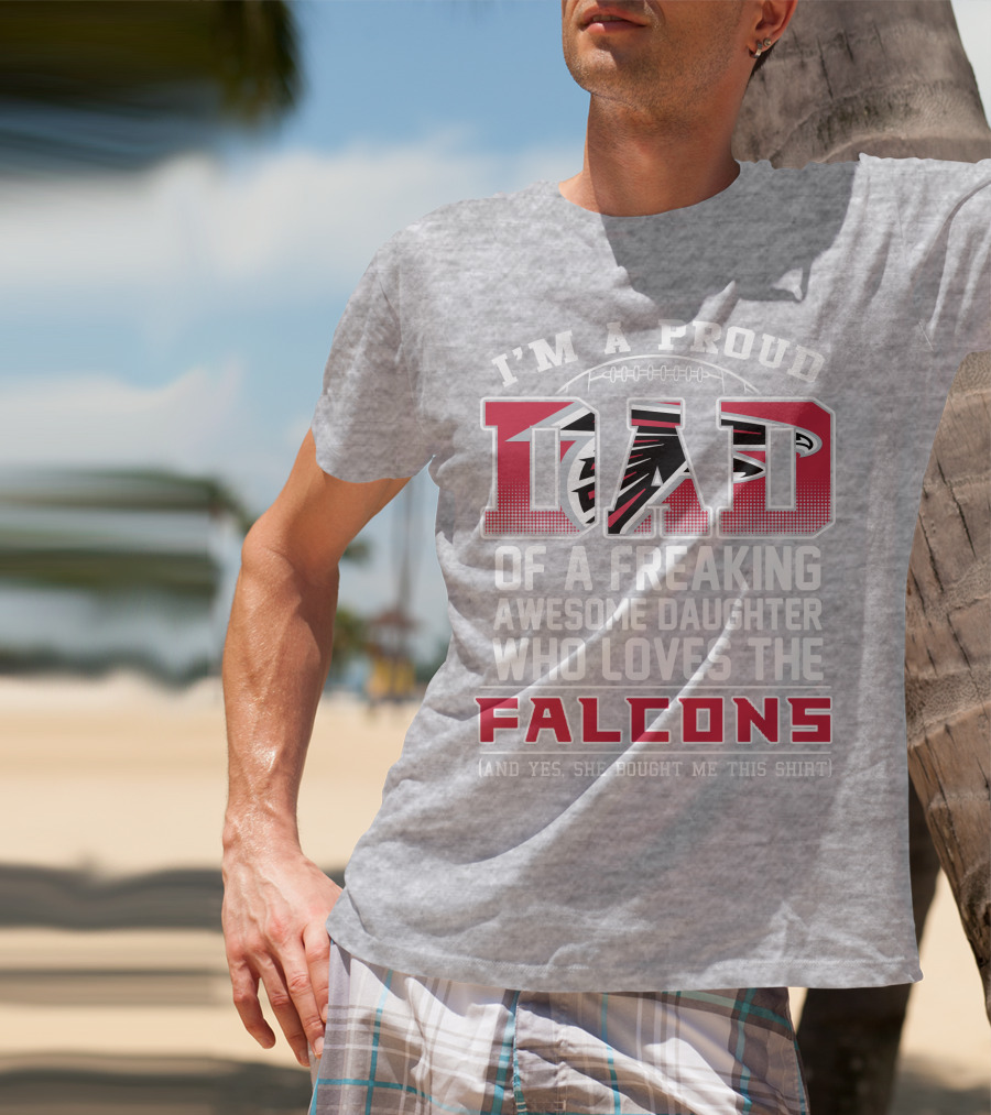 I'm A Proud Dad Of A Freaking Awesome Daughter Who Loves The Falcons T-Shirt