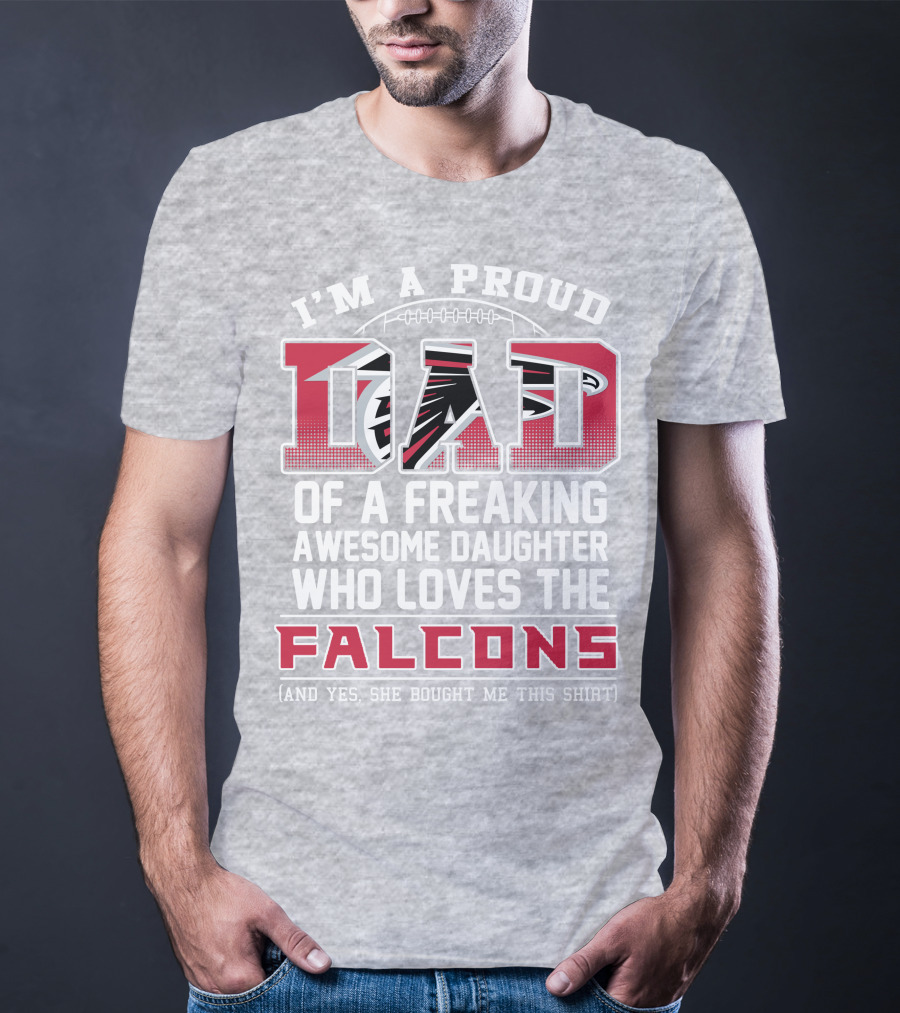I'm A Proud Dad Of A Freaking Awesome Daughter Who Loves The Falcons T-Shirt