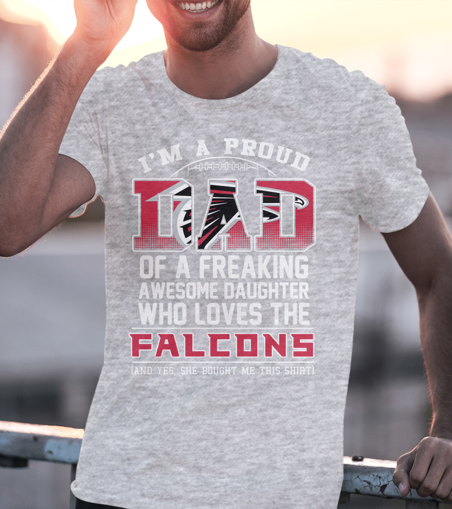 I'm A Proud Dad Of A Freaking Awesome Daughter Who Loves The Falcons T-Shirt