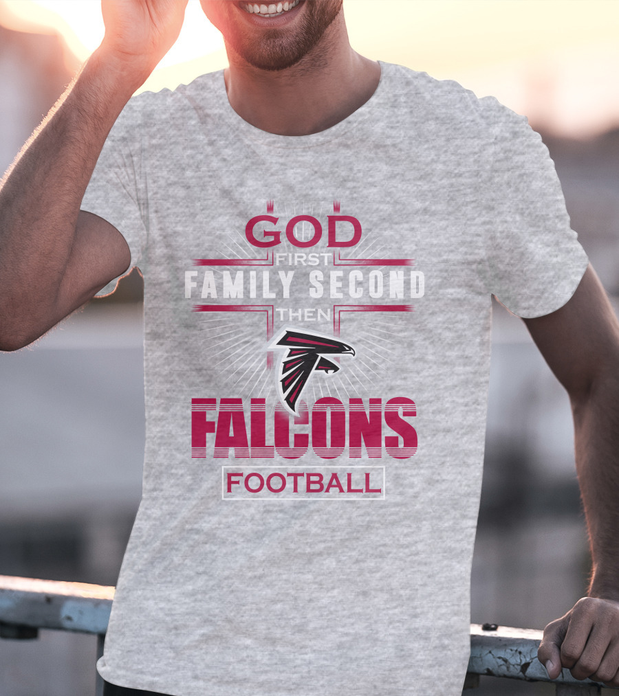 God First Family Second Then Atlanta Falcons Football T-Shirt