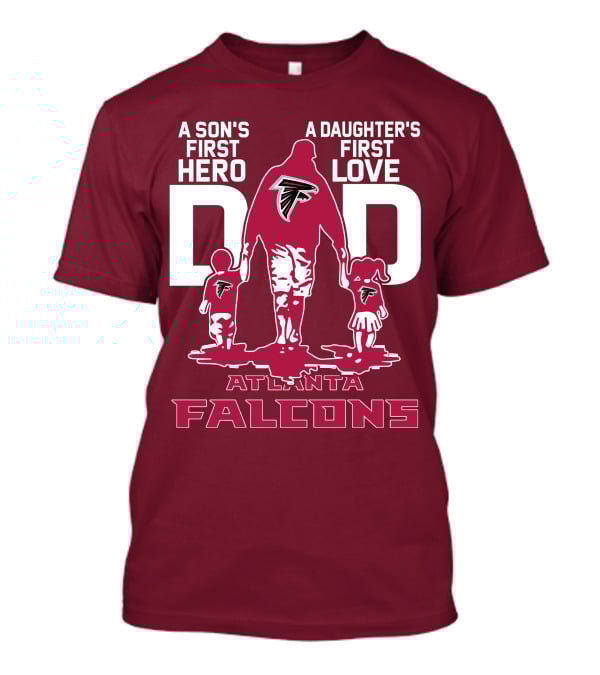 Atlanta Falcons A Son's First Hero A Daughter's First Love Dad T-Shirt