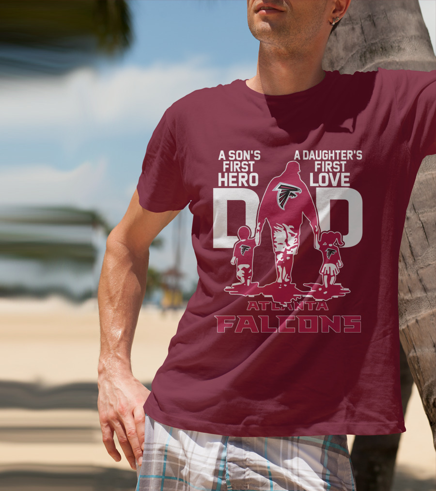 Atlanta Falcons A Son's First Hero A Daughter's First Love Dad T-Shirt