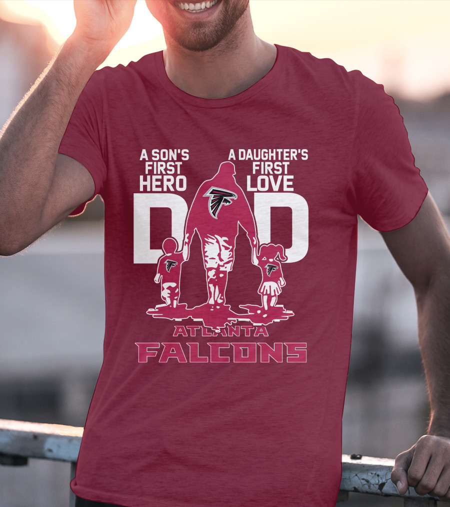 Atlanta Falcons A Son's First Hero A Daughter's First Love Dad T-Shirt