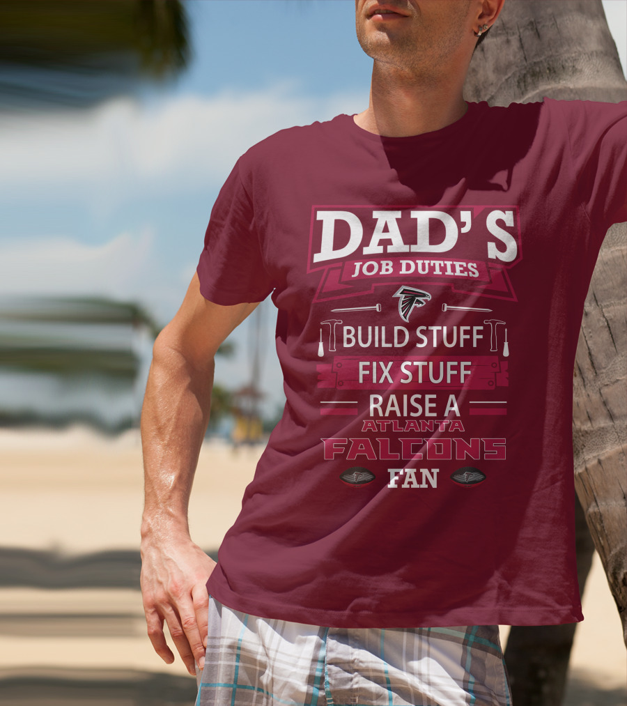 Dad's Job Duties Build Stuff Fix Stuff Raise A Atlanta Falcons Fan T-Shirt