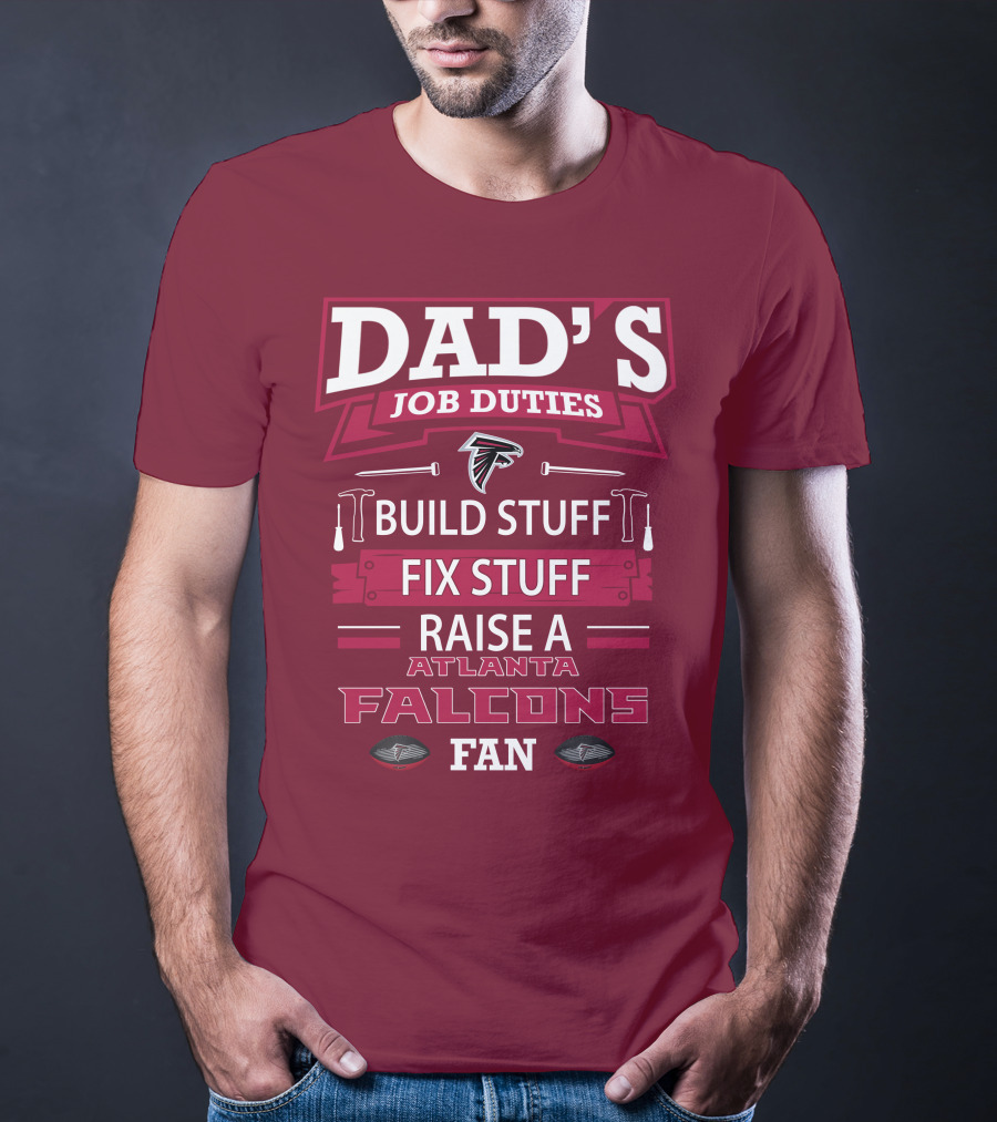 Dad's Job Duties Build Stuff Fix Stuff Raise A Atlanta Falcons Fan T-Shirt