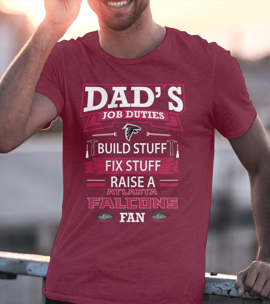 Dad's Job Duties Build Stuff Fix Stuff Raise A Atlanta Falcons Fan T-Shirt