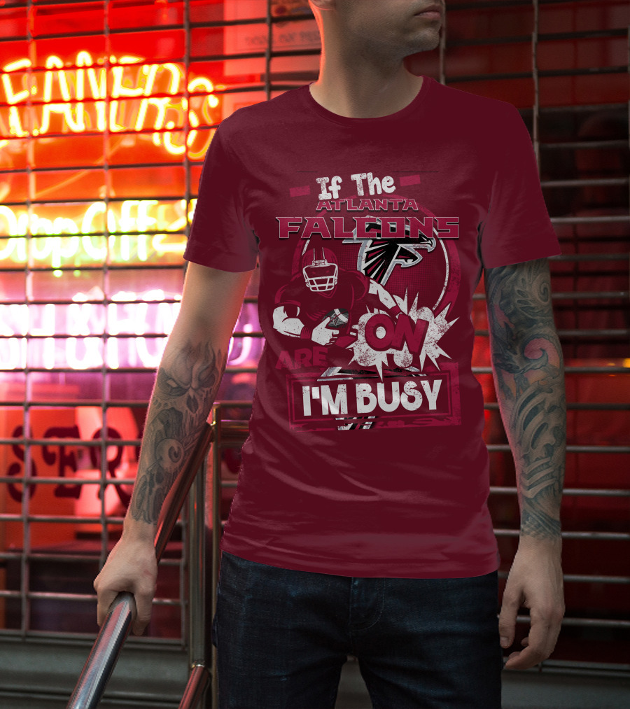 If The Atlanta Falcons Are On I'm Busy T-Shirt