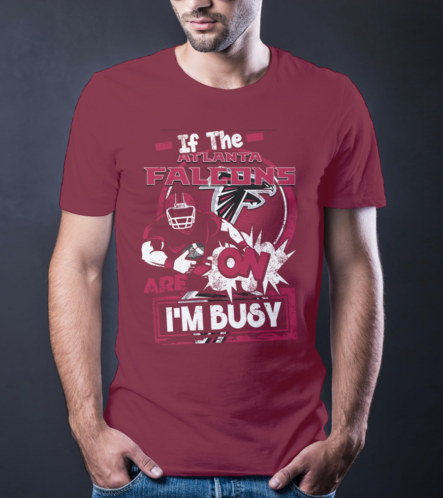 If The Atlanta Falcons Are On I'm Busy T-Shirt