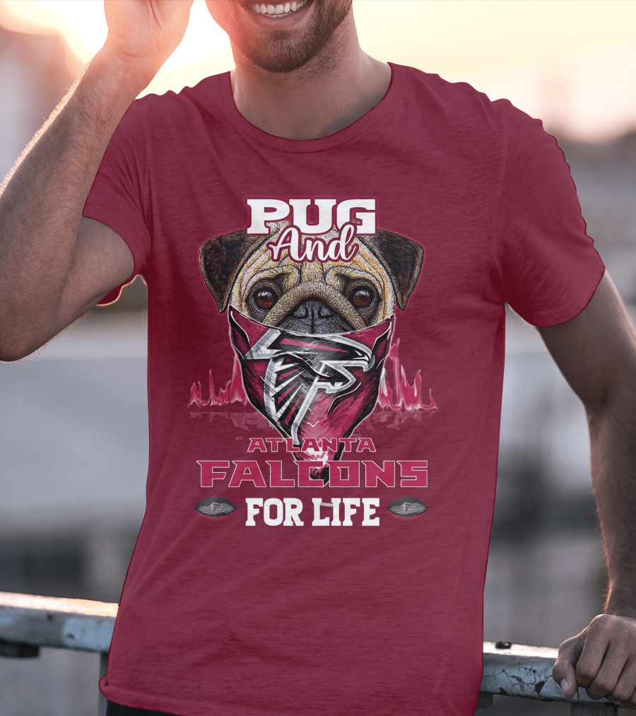 Pug And Atlanta Falcons For Life T-Shirt