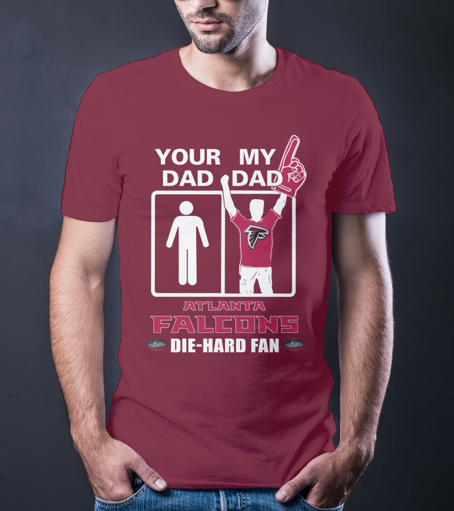 YOUR DAD MY DAD ATLANTA FALCONS DIE-HARD FAN T-Shirt