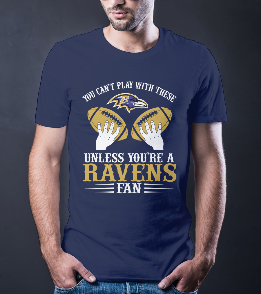 You Can't Play With These Unless You're A Ravens Fan Baltimore Ravens T-Shirt
