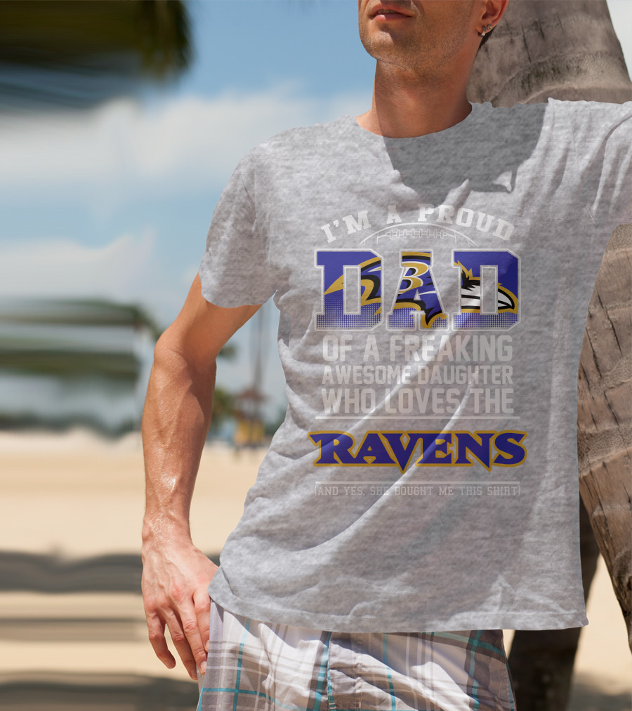 I'm A Proud Dad Of A Freaking Awesome Daughter Who Loves The Ravens T-Shirt