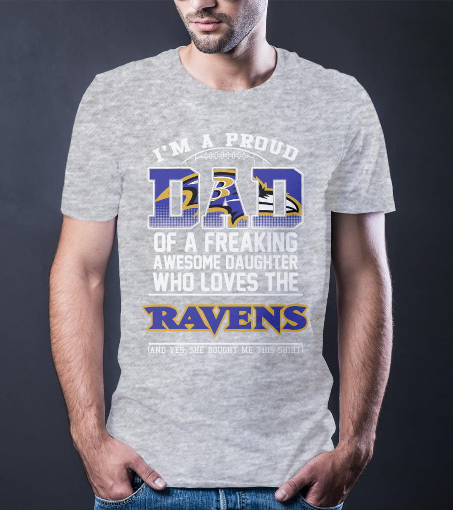 I'm A Proud Dad Of A Freaking Awesome Daughter Who Loves The Ravens T-Shirt