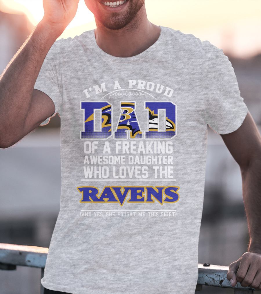 I'm A Proud Dad Of A Freaking Awesome Daughter Who Loves The Ravens T-Shirt