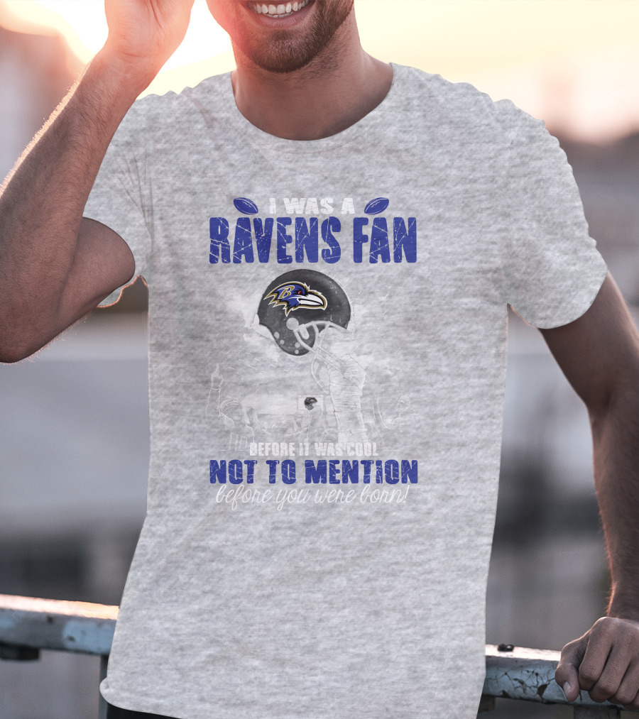 I Was A Baltimore Ravens Fan Before It Was Cool Not To Mention Before You Were Born T-Shirt