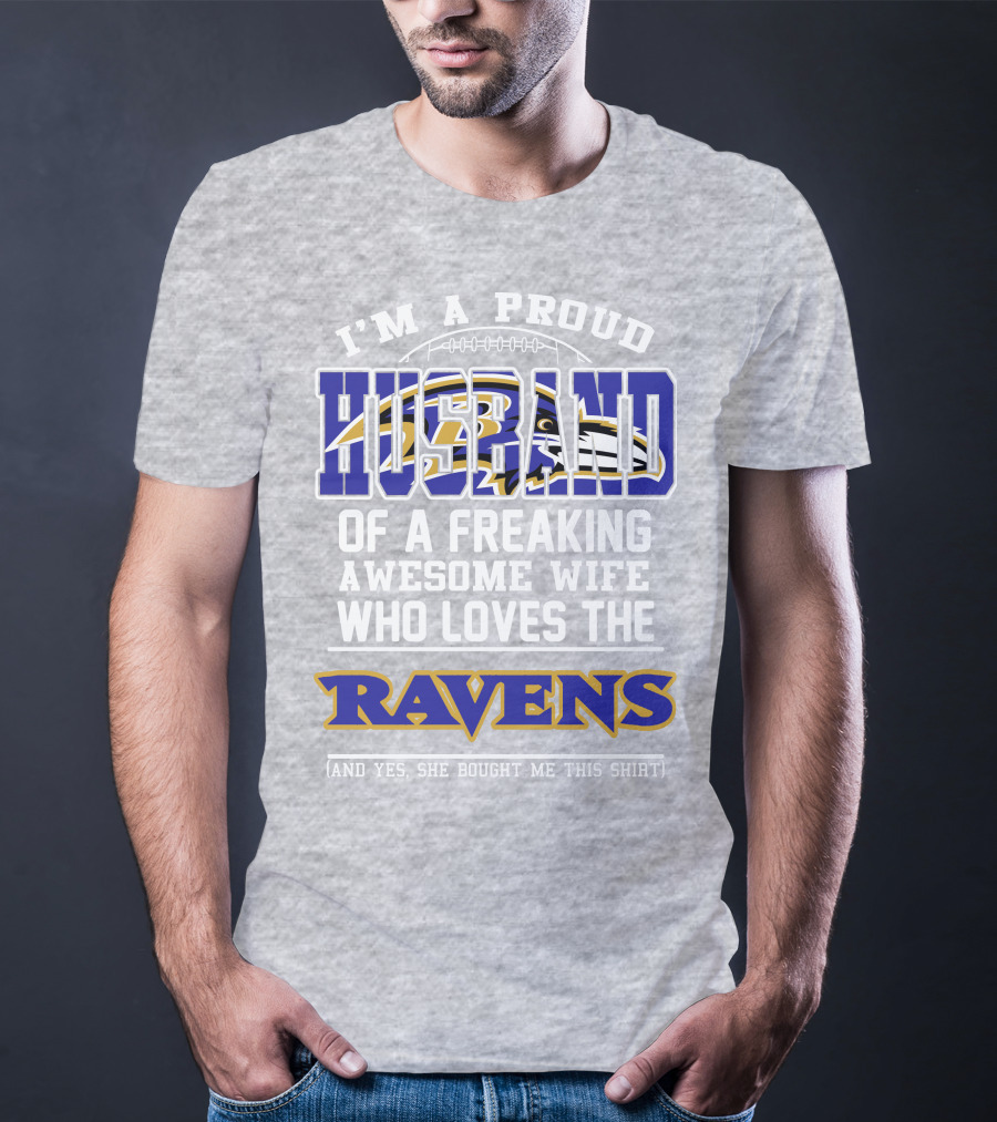 I'm A Proud Husband Of A Freaking Awesome Wife Who Loves The Ravens (And Yes She Bought Me This Shirt) T-Shirt