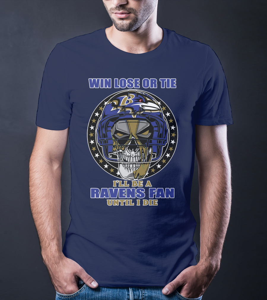 Win Lose Or Tie I'll Be A Ravens Fan Until I Die Baltimore Ravens 74 T-Shirt