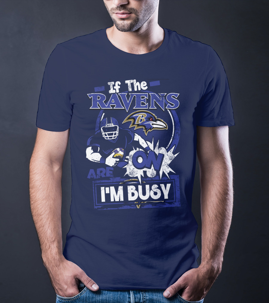 If The Ravens Are On I'm Busy Baltimore Ravens T-Shirt