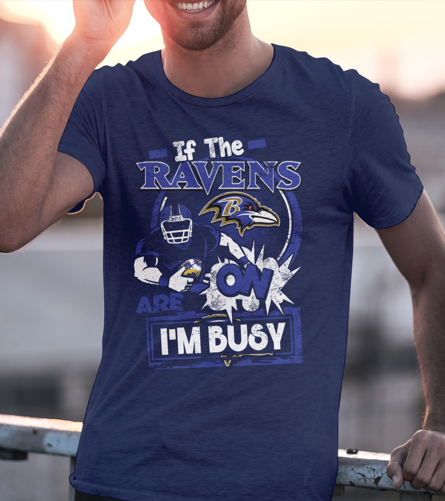 If The Ravens Are On I'm Busy Baltimore Ravens T-Shirt