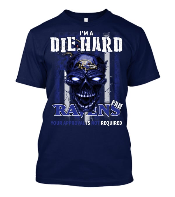 I'm A Die Hard Ravens Fan Your Approval Is Not Required T-Shirt
