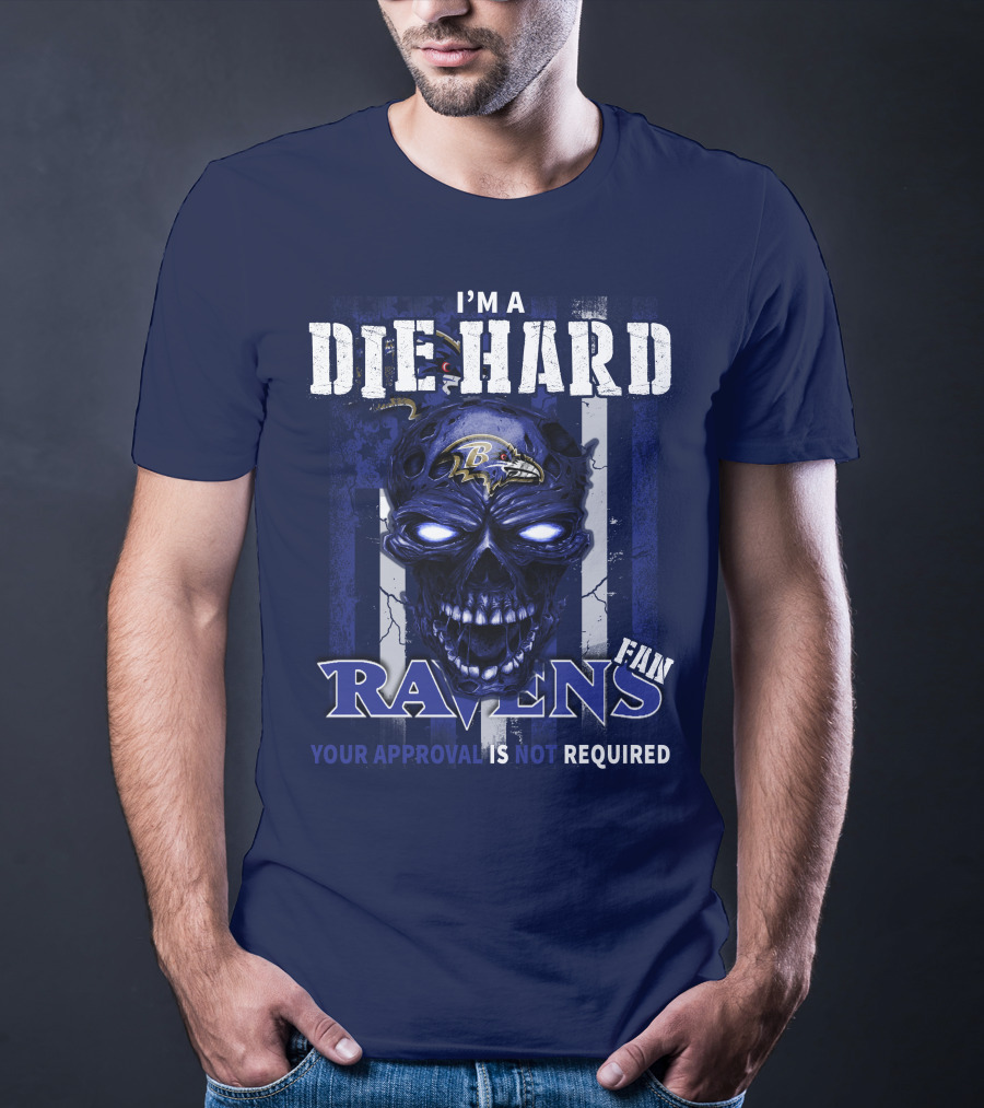 I'm A Die Hard Ravens Fan Your Approval Is Not Required T-Shirt