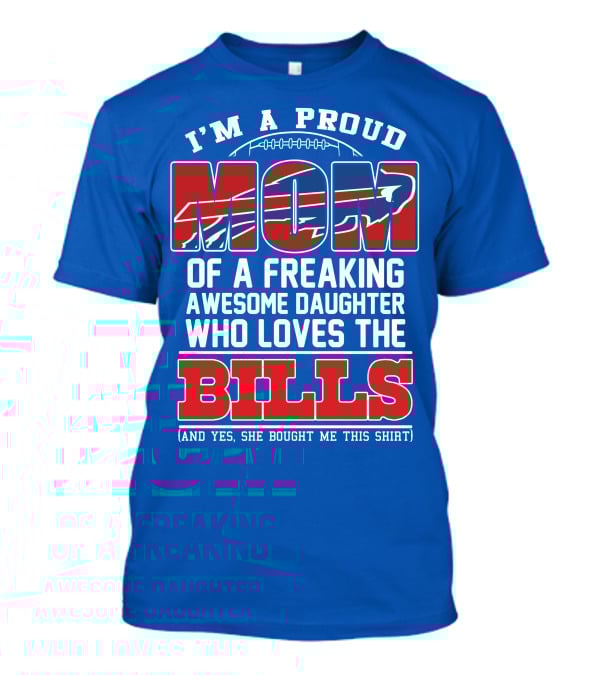 I'm A Proud Mom Of A Freaking Awesome Daughter Who Loves The Bills T-Shirt