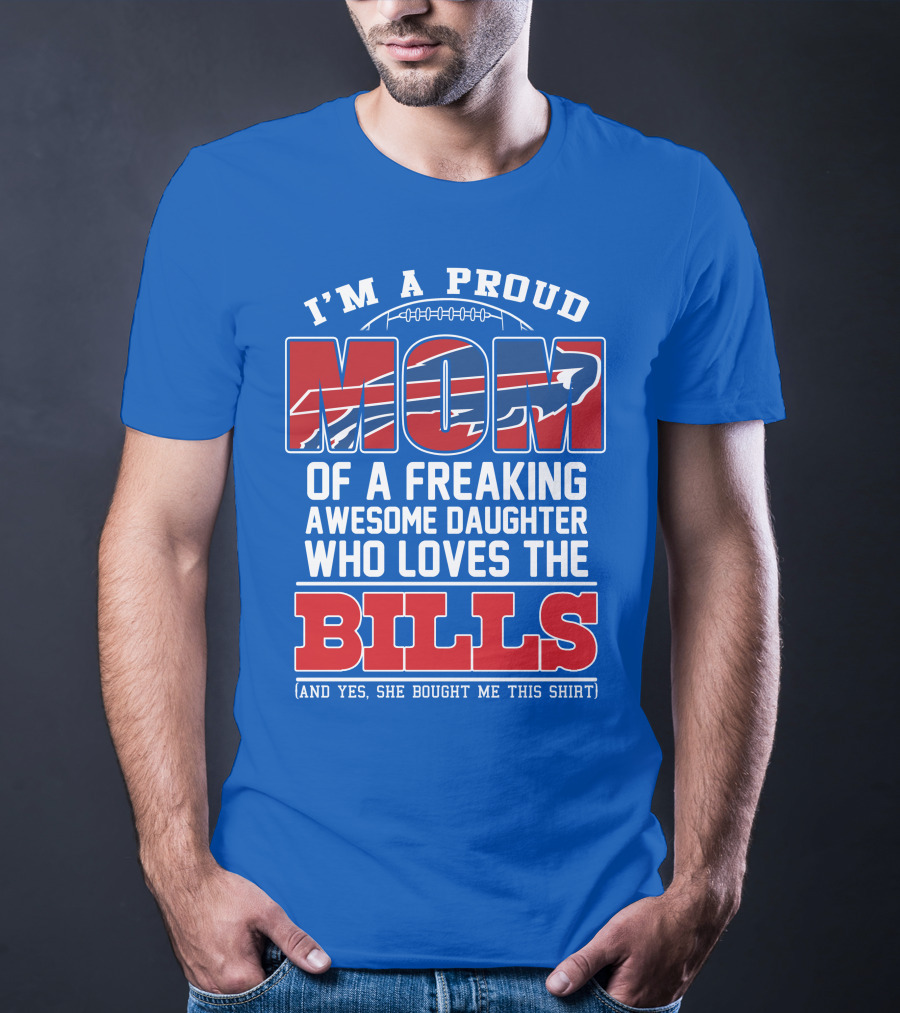 I'm A Proud Mom Of A Freaking Awesome Daughter Who Loves The Bills T-Shirt