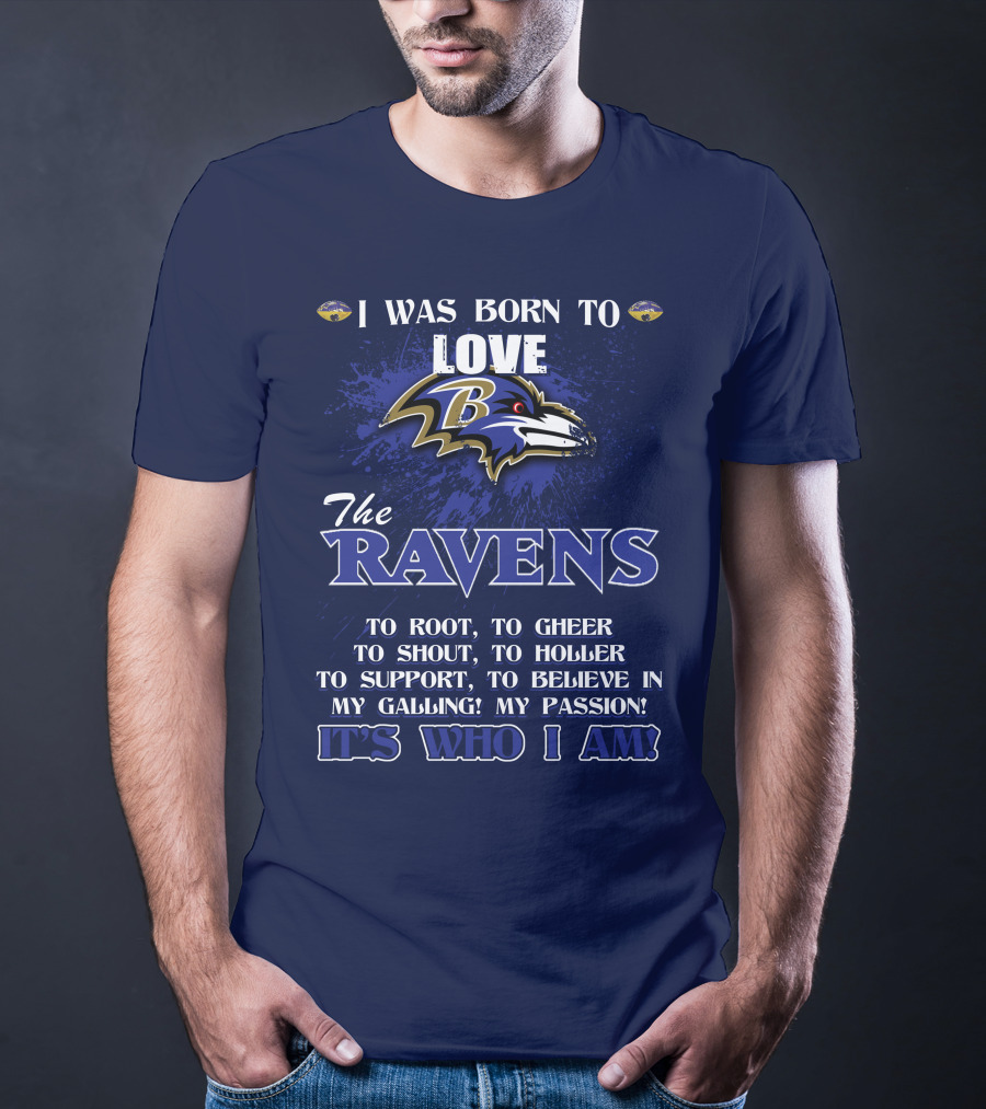 I Was Born To Love The Baltimore Ravens It's Who I Am T-Shirt