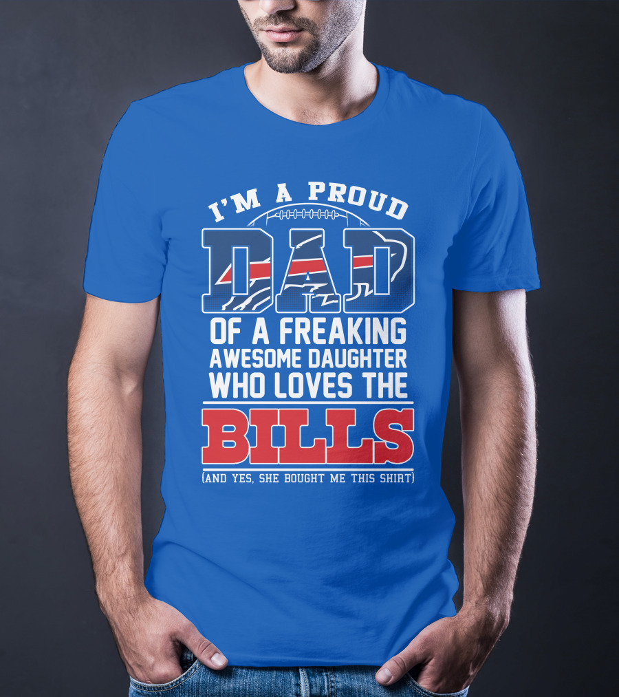 I'm A Proud Dad Of A Freaking Awesome Daughter Who Loves The Bills T-Shirt