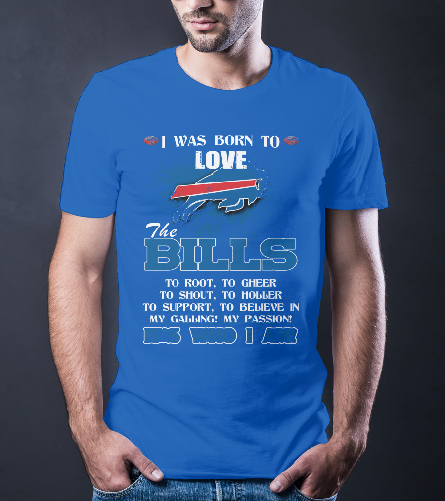 I Was Born To Love The Buffalo Bills It's Who I Am T-Shirt