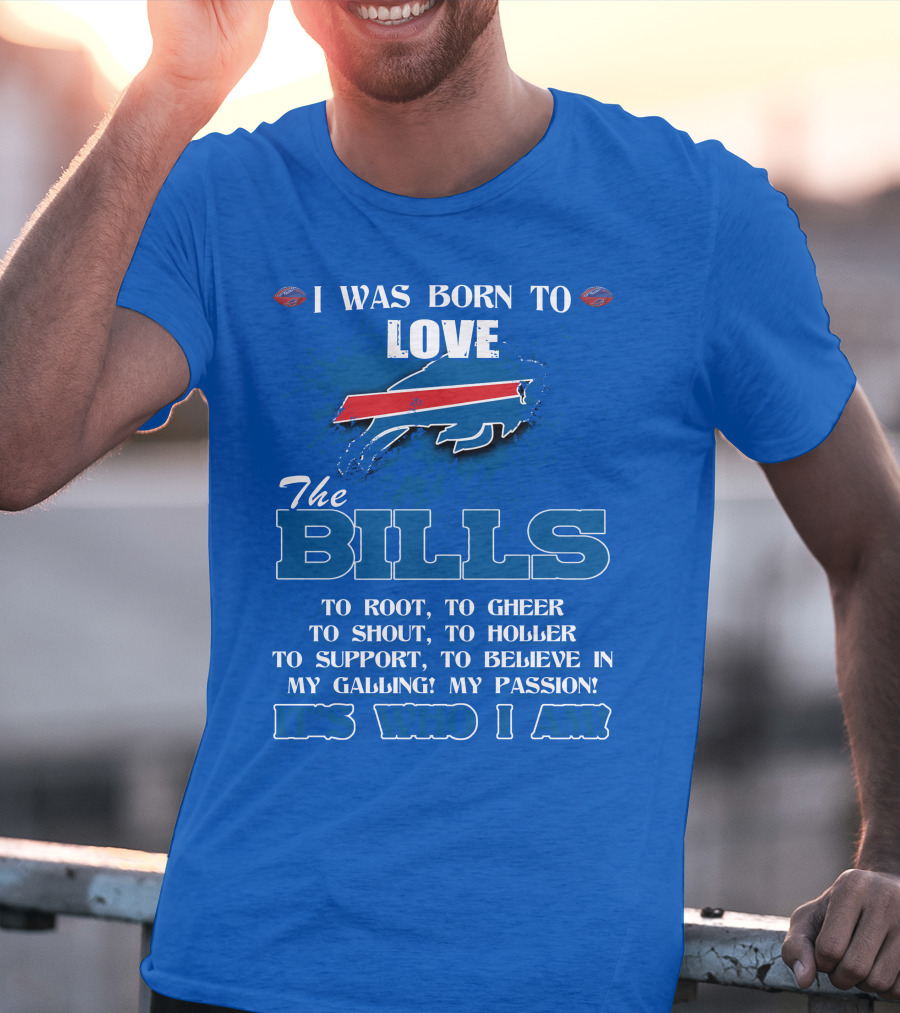 I Was Born To Love The Buffalo Bills It's Who I Am T-Shirt